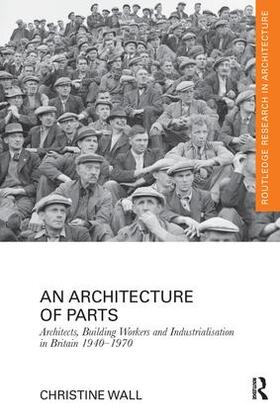 Wall |  An Architecture of Parts: Architects, Building Workers and Industrialisation in Britain 1940 - 1970 | Buch |  Sack Fachmedien