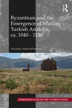Beihammer |  Byzantium and the Emergence of Muslim-Turkish Anatolia, ca. 1040-1130 | Buch |  Sack Fachmedien