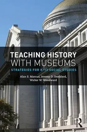 Marcus / Stoddard / Woodward |  Teaching History with Museums | Buch |  Sack Fachmedien