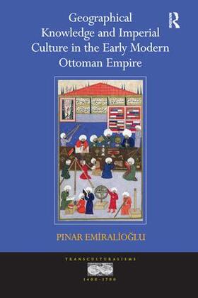 Emiralioglu |  Geographical Knowledge and Imperial Culture in the Early Modern Ottoman Empire | Buch |  Sack Fachmedien