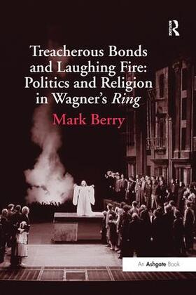 Berry |  Treacherous Bonds and Laughing Fire: Politics and Religion in Wagner's Ring | Buch |  Sack Fachmedien