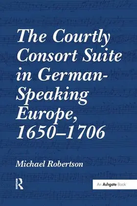 Robertson |  The Courtly Consort Suite in German-Speaking Europe, 1650-1706 | Buch |  Sack Fachmedien