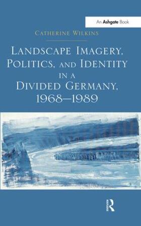 Wilkins |  Landscape Imagery, Politics, and Identity in a Divided Germany, 1968-1989 | Buch |  Sack Fachmedien