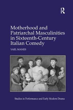 Manes |  Motherhood and Patriarchal Masculinities in Sixteenth-Century Italian Comedy | Buch |  Sack Fachmedien