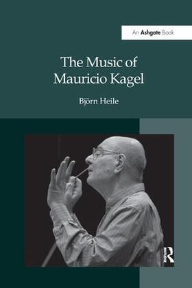 Heile |  The Music of Mauricio Kagel | Buch |  Sack Fachmedien