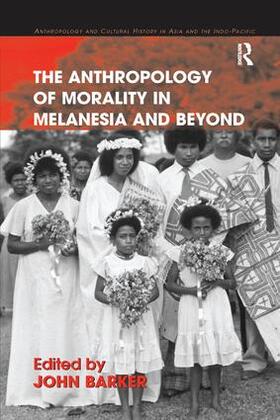 Barker |  The Anthropology of Morality in Melanesia and Beyond | Buch |  Sack Fachmedien
