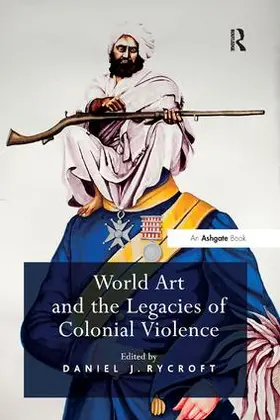 Rycroft |  World Art and the Legacies of Colonial Violence. Edited by Daniel Rycroft | Buch |  Sack Fachmedien