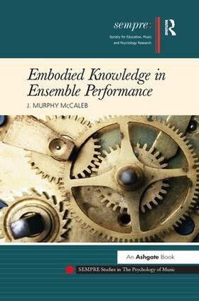 McCaleb |  Embodied Knowledge in Ensemble Performance. J. Murphy McCaleb | Buch |  Sack Fachmedien