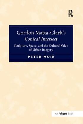 Muir |  Gordon Matta-Clark S Conical Intersect | Buch |  Sack Fachmedien
