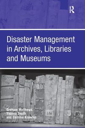 Matthews / Smith |  Disaster Management in Archives, Libraries and Museums | Buch |  Sack Fachmedien