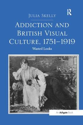 Skelly |  Addiction and British Visual Culture, 1751 1919 | Buch |  Sack Fachmedien