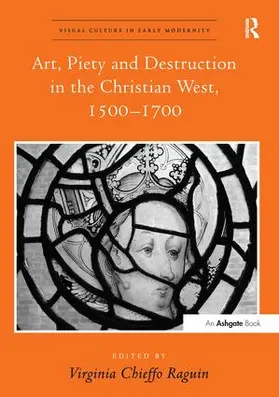 Raguin |  Art, Piety and Destruction in the Christian West, 1500-1700 | Buch |  Sack Fachmedien