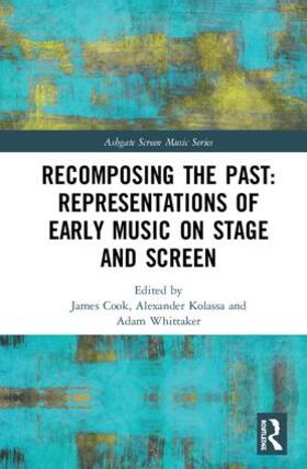 Cook / Kolassa / Whittaker |  Recomposing the Past: Representations of Early Music on Stage and Screen | Buch |  Sack Fachmedien