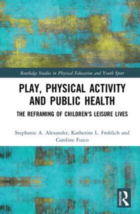 Alexander / Frohlich / Fusco |  Play, Physical Activity and Public Health | Buch |  Sack Fachmedien