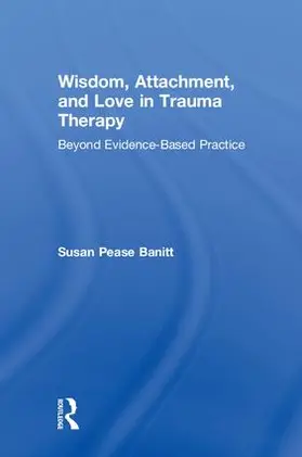 Pease Banitt |  Wisdom, Attachment, and Love in Trauma Therapy | Buch |  Sack Fachmedien