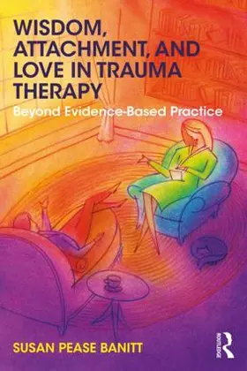 Pease Banitt |  Wisdom, Attachment, and Love in Trauma Therapy | Buch |  Sack Fachmedien