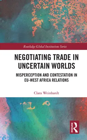 Weinhardt |  Negotiating Trade in Uncertain Worlds: Misperception and Contestation in Eu-West Africa Relations | Buch |  Sack Fachmedien