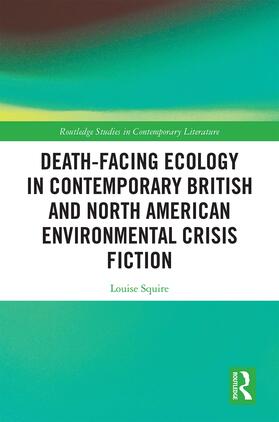 Squire |  Death-Facing Ecology in Contemporary British and North American Environmental Crisis Fiction | Buch |  Sack Fachmedien
