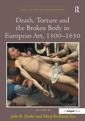 Decker / Kirkland-Ives |  Death, Torture and the Broken Body in European Art, 1300-1650 | Buch |  Sack Fachmedien