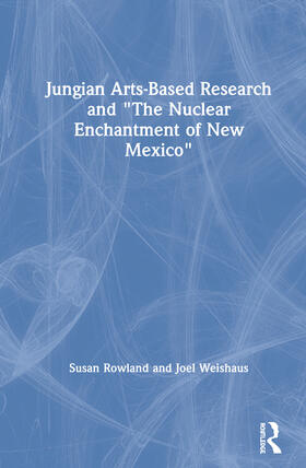 Rowland / Weishaus |  Jungian Arts-Based Research and "The Nuclear Enchantment of New Mexico" | Buch |  Sack Fachmedien