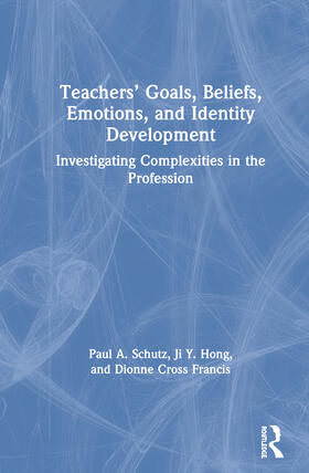Schutz / Hong / Cross Francis |  Teachers' Goals, Beliefs, Emotions, and Identity Development: Investigating Complexities in the Profession | Buch |  Sack Fachmedien