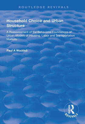 Waddell |  Household Choice and Urban Structure: A Re-Assessment of the Behavioural Foundations of Urban Models of Housing, Labor and Transportation Markets | Buch |  Sack Fachmedien