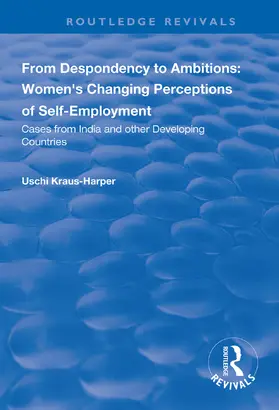 Kraus-Harper |  From Despondency to Ambitions: Women's Changing Perceptions of Self-Employment: Cases from India and Other Developing Countries | Buch |  Sack Fachmedien