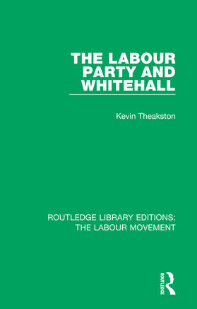 Theakston |  The Labour Party and Whitehall | Buch |  Sack Fachmedien