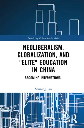 Liu |  Neoliberalism, Globalization, and "Elite" Education in China | Buch |  Sack Fachmedien