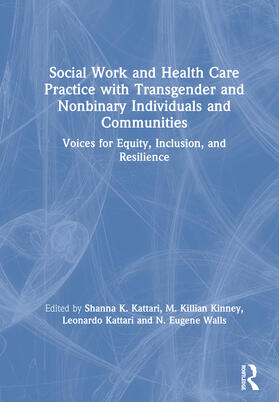 Kattari / Kinney / Walls |  Social Work and Health Care Practice with Transgender and Nonbinary Individuals and Communities: Voices for Equity, Inclusion, and Resilience | Buch |  Sack Fachmedien