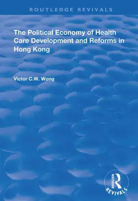 Wong |  The Political Economy of Health Care Development and Reforms in Hong Kong | Buch |  Sack Fachmedien