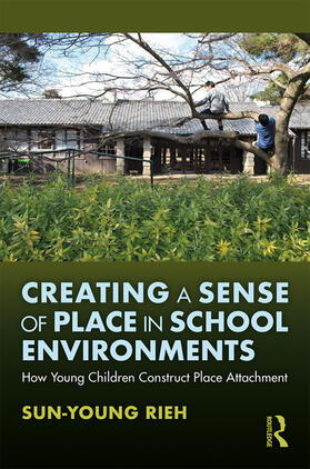 Rieh |  Creating a Sense of Place in School Environments: How Young Children Construct Place Attachment | Buch |  Sack Fachmedien