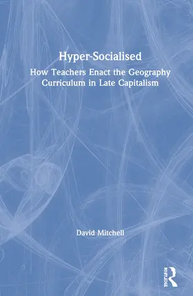 Mitchell |  Hyper-Socialised: How Teachers Enact the Geography Curriculum in Late Capitalism | Buch |  Sack Fachmedien