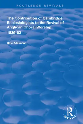 Adelmann |  The Contribution of Cambridge Ecclesiologists to the Revival of Anglican Choral Worship, 1839-62 | Buch |  Sack Fachmedien