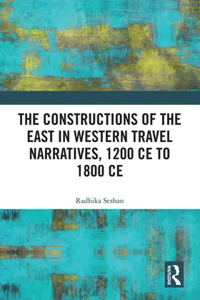 Seshan |  The Constructions of the East in Western Travel Narratives, 1200 CE to 1800 CE | Buch |  Sack Fachmedien