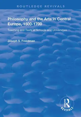 Freedman |  Philosophy and the Arts in Central Europe, 1500-1700: Teaching and Texts at Schools and Universities | Buch |  Sack Fachmedien