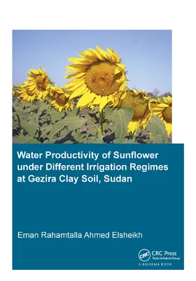 Elsheikh |  Water Productivity of Sunflower under Different Irrigation Regimes at Gezira Clay Soil, Sudan | Buch |  Sack Fachmedien