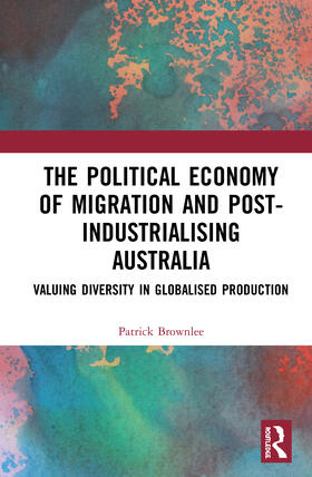 Brownlee |  The Political Economy of Migration and Post-industrialising Australia | Buch |  Sack Fachmedien