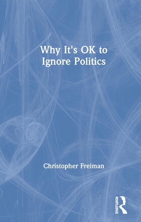 Freiman |  Why It's Ok to Ignore Politics | Buch |  Sack Fachmedien