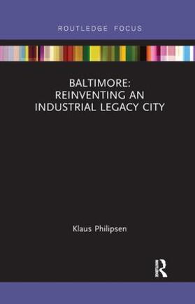 Philipsen |  Baltimore: Reinventing an Industrial Legacy City | Buch |  Sack Fachmedien