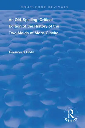 Liddie / Orgal |  An Old-Spelling, Critical Edition of The History of the Two Maids of More-Clacke | Buch |  Sack Fachmedien