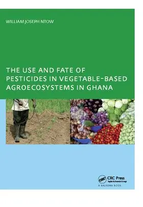 Ntow |  The Use and Fate of Pesticides in Vegetable-Based Agro-Ecosystems in Ghana | Buch |  Sack Fachmedien