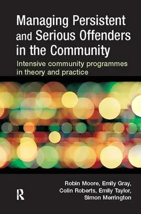 Moore / Gray / Roberts |  Managing Persistent and Serious Offenders in the Community | Buch |  Sack Fachmedien