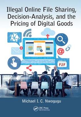 Nwogugu |  Illegal Online File Sharing, Decision-Analysis, and the Pricing of Digital Goods | Buch |  Sack Fachmedien