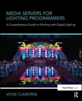 Claiborne |  Media Servers for Lighting Programmers: A Comprehensive Guide to Working with Digital Lighting | Buch |  Sack Fachmedien