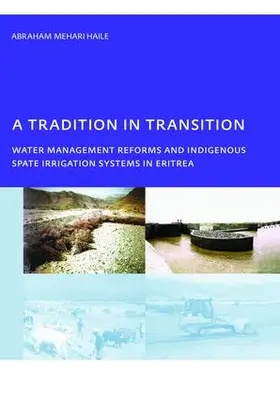 Mehari Haile |  A Tradition in Transition, Water Management Reforms and Indigenous Spate Irrigation Systems in Eritrea | Buch |  Sack Fachmedien