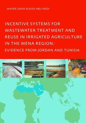 Abu-Madi |  Incentive Systems for Wastewater Treatment and Reuse in Irrigated Agriculture in the MENA Region, Evidence from Jordan and Tunisia | Buch |  Sack Fachmedien