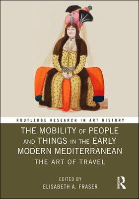 Fraser |  The Mobility of People and Things in the Early Modern Mediterranean: The Art of Travel | Buch |  Sack Fachmedien