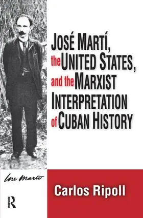 Ripoll |  Jose Marti, the United States, and the Marxist Interpretation of Cuban | Buch |  Sack Fachmedien