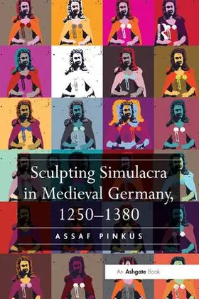 Pinkus |  Sculpting Simulacra in Medieval Germany, 1250-1380 | Buch |  Sack Fachmedien